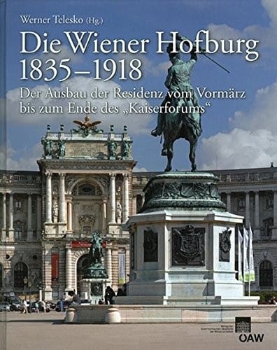 Die Wiener Hofburg 1835-1918: Der Ausbau der Residenz vom Vormarz bis zum Ende des "Kaiserforums" (Denkschriften Der Philosophisch-Historischen Klasse) (German Edition)