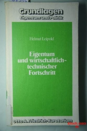Eigentum und wirtschaftlich-technischer Fortschritt: Eine dogmenhistorische und systemvergleichende Studie (Grundlagen, Eigentum und Politik) (German Edition)