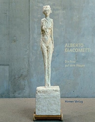 Alberto Giacometti: Die Frau auf dem Wagen, Triumph und Tod (German Edition)