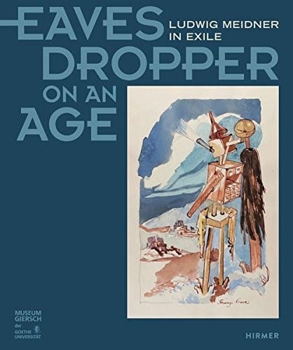 Eavesdropper on an Age: Ludwig Meidner in Exile