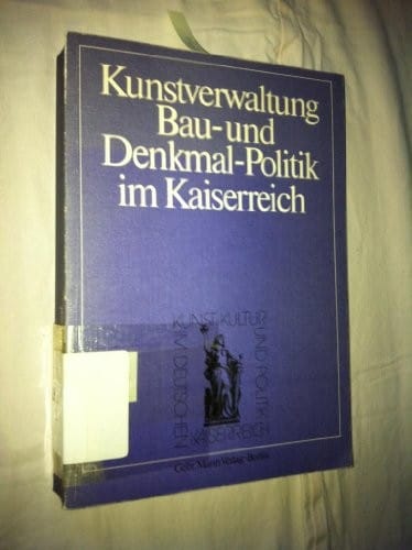 Kunstverwaltung, Bau- und Denkmal-Politik im Kaiserreich