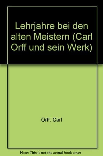 Lehrjahre bei den alten Meistern (Carl Orff und sein Werk)