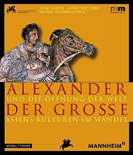 Alexander Der Grosse Und Die Offnung Der Welt: Asiens Kulturen Im Wandel (Publikationen Der Reiss-Engelhorn-Museen) (German Edition)