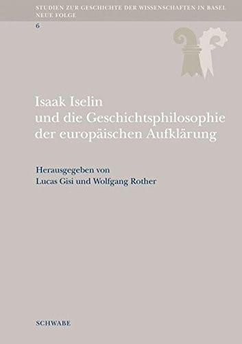 Isaak Iselin Und Die Geschichtsphilosophie Der Europaischen Aufklarung (Studien Zur Geschichte der Wissenschaften In Basel) (German Edition)