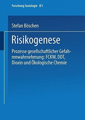 Risikogenese: Prozesse gesellschaftlicher Gefahrenwahrnehmung: FCKW, DDT, Dioxin und Ökologische Chemie (Forschung Soziologie) (German Edition)