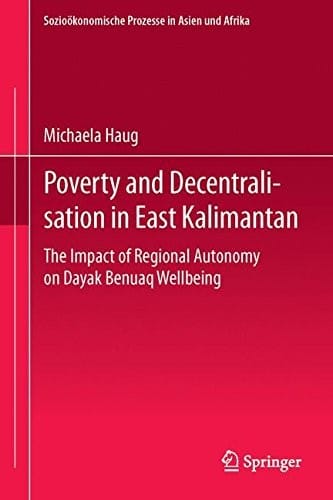 Poverty and Decentralisation in East Kalimantan: The Impact of Regional Autonomy on Dayak Benuaq Wellbeing (Edition Centaurus - Sozioökonomische Prozesse in Asien, Afrika und Lateinamerika)
