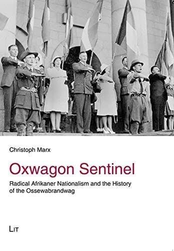Oxwagon Sentinel: Radical Afrikaner Nationalism and the History of the Ossewabrandwag (History: Research and Science / Geschichte: Forschung und Wissenschaft)