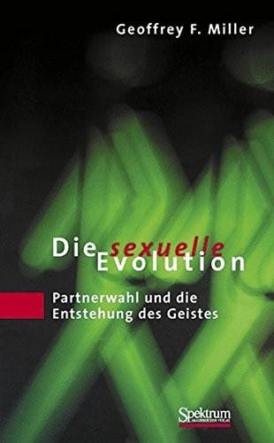 Die sexuelle Evolution: Partnerwahl und die Entstehung des Geistes (German Edition)
