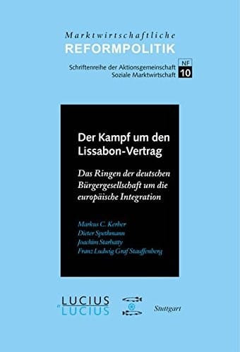 Der Kampf Um Den Lissabon-vertrag: Das Ringen Der Deutschen Bürgergesellschaft Um Die Europäische Integration (Marktwirtschaftliche Reformpolitik) (German Edition)