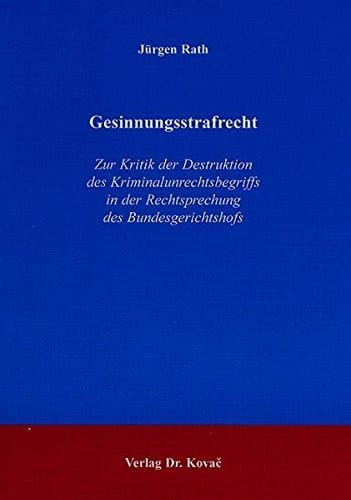 Gesinnungsstrafrecht: Zur Kritik der Destruktion des Kriminalunrechtsbegriffs in der Rechtsprechung des Bundesgerichtshofs