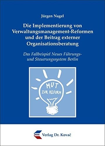Die Implementierung von Verwaltungsmanagement-Reformen und der Beitrag externer Organisationsberatung. Das Fallbeispiel Neues Führungs- und Steuerungssystem Berlin