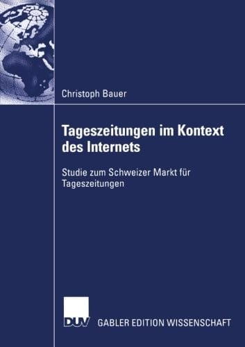 Tageszeitungen im Kontext des Internets: Studie zum Schweizer Markt für Tageszeitungen (German Edition)