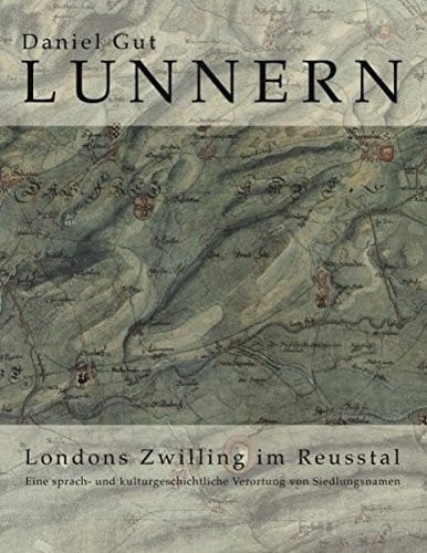 Lunnern. Londons Zwilling im Reusstal: Eine sprach- und kulturgeschichtliche Verortung von Siedlungsnamen