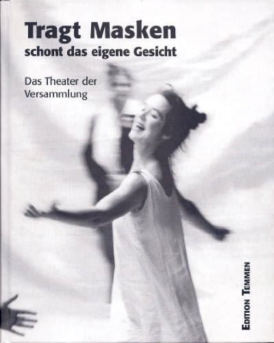 Tragt Masken, schont das eigene Gesicht: Das Theater der Versammlung : Performance zwischen Bildung, Wissenschaft und Kunst (German Edition)