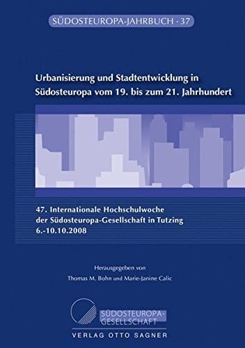 Urbanisierung und Stadtentwicklung in Südosteuropa vom 19. bis zum 21. Jahrhundert: 47. Internationale Hochschulwoche der Südosteuropa-Gesellschaft in ... (Südosteuropa-Studien) (German Edition)
