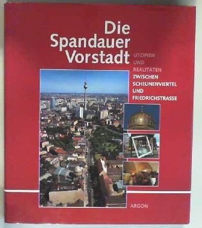 Die Spandauer Vorstadt: Utopien und Realitäten zwischen Scheunenviertel und Friedrichstrasse (German Edition)