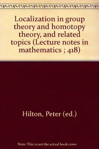 Localization in group theory and homotopy theory, and related topics (Lecture notes in mathematics ; 418)