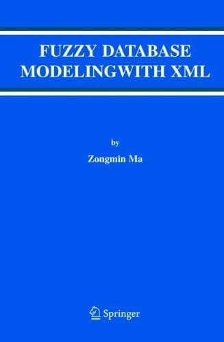 Fuzzy Database Modeling with XML (Advances in Database Systems Book 29)