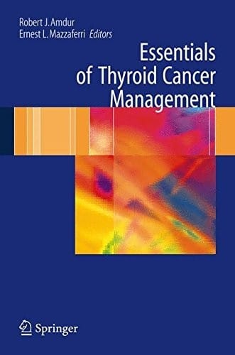Essentials of Thyroid Cancer Management: A Guidebook for Endocrinologists, Surgeons, Nuclear Medicine Physicians and Radiation Oncologists (Cancer Treatment and Research 129)
