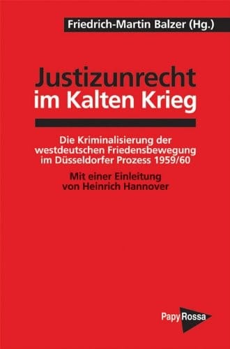 Justizunrecht im Kalten Krieg. Die Kriminalisierung der westdeutschen Friedensbewegung im Düsseldorfer Prozess 1959/60;