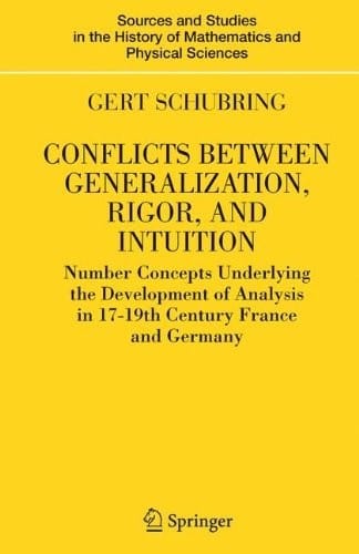 Conflicts Between Generalization, Rigor, and Intuition: Number Concepts Underlying the Development of Analysis in 17th-19th Century France and Germany ... of Mathematics and Physical Sciences)