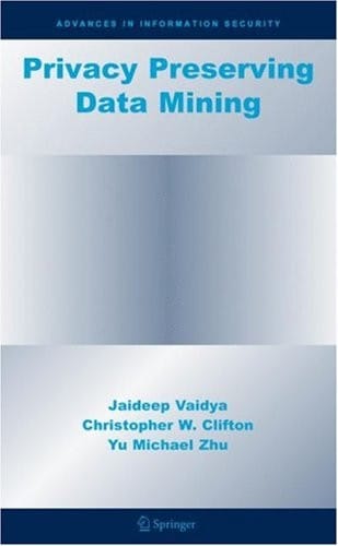 Privacy Preserving Data Mining (Advances in Information Security Book 19)