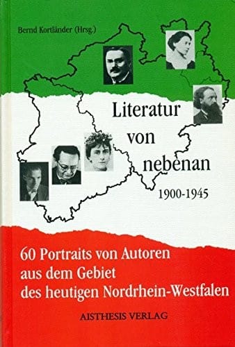 Literatur von nebenan: 1900-1945. 60 Portraits von Autoren aus dem Gebiet des heutigen Nordrhein-Westfalen (German Edition)
