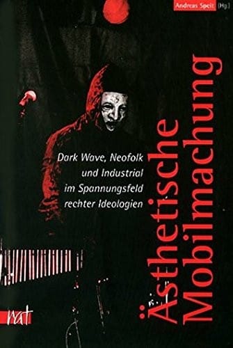 Asthetische Mobilmachung: Dark-Wave, Neofolk und Industrial im Spannungsfeld rechter Ideologien