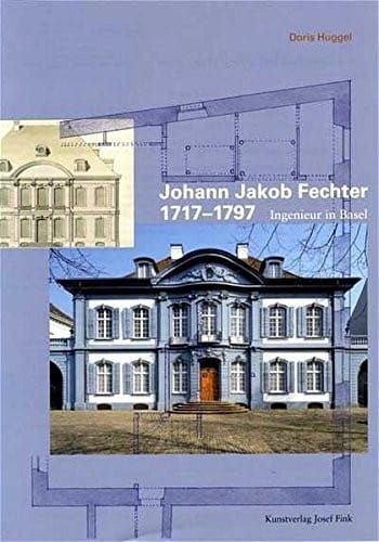 Johann Jacob Fechter: 1717 - 1797; Ingenieur in Basel