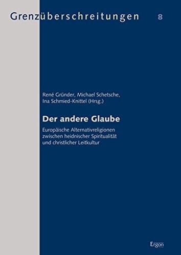 Der Andere Glaube: Europaische Alternativreligionen Zwischen Heidnischer Spiritualitat Und Christlicher Leitkultur (Grenzuberschreitungen) (German Edition)
