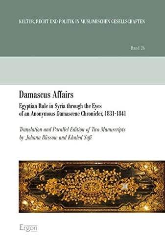 Damascus Affairs: Egyptian Rule in Syria Through the Eyes of an Anonymous Damascene Chronicler, 1831-1841. Translation and Parallel Edition of Two ... Gesellschaften) (Arabic and English Edition)