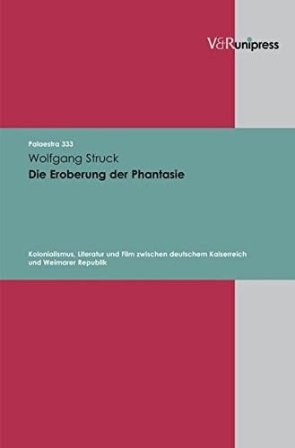 Die Eroberung der Phantasie: Kolonialismus, Literatur und Film zwischen deutschem Kaiserreich und Weimarer Republik (Palaestra)