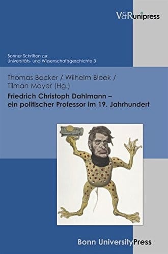 Friedrich Christoph Dahlmann - ein politischer Professor im 19. Jahrhundert (Bonner Schriften Zur Universitats- Und Wissenschaftsgeschich) (German Edition)
