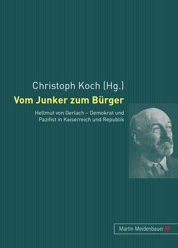 Vom Junker zum Bürger: Hellmut von Gerlach - Demokrat und Pazifist in Kaiserreich und Republik (German Edition)