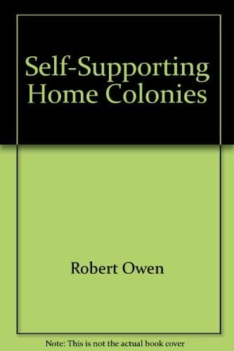 A developement of the principles and plans onwhich to establish self-supporting home colonies