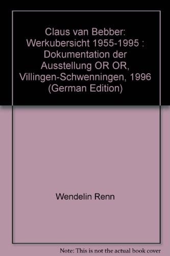 Claus van Bebber: Werkübersicht 1955-1995 : Dokumentation der Ausstellung "OR OR," Villingen-Schwenningen, 1996 (German Edition)