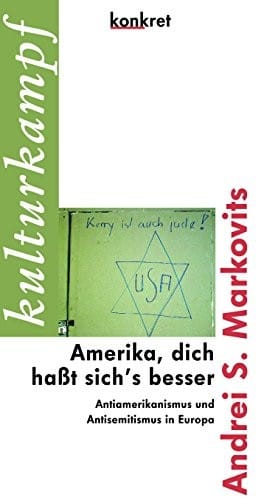 Amerika, dich haßt sich's besser Antiamerikanismus und Antisemitismus in Europa