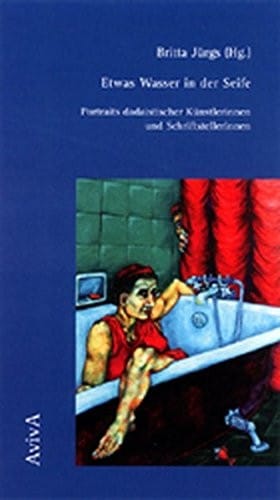 Etwas Wasser in Der Seife: Portraits Dadaistischer Kunstlerinnen Und Schriftstellerinnen