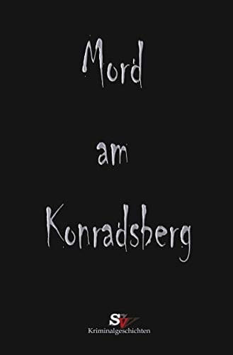 Mord am Konradsberg: Und andere Verbrechen (German Edition)