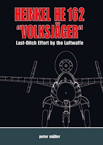 Heinkel HE 162 "Volksjäger": Last Ditch Effort by the Luftwaffe