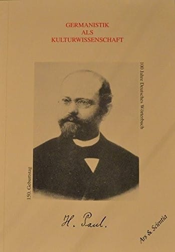 Germanistik als Kulturwissenschaft: Hermann Paul 150. Geburtstag und 100 Jahre Deutsches Wörterbuch : Erinnerungsblätter und Notizen zu Leben und Werk (German Edition)