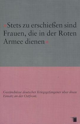 „Stets zu erschießen sind Frauen, die in der Roten Armee dienen“