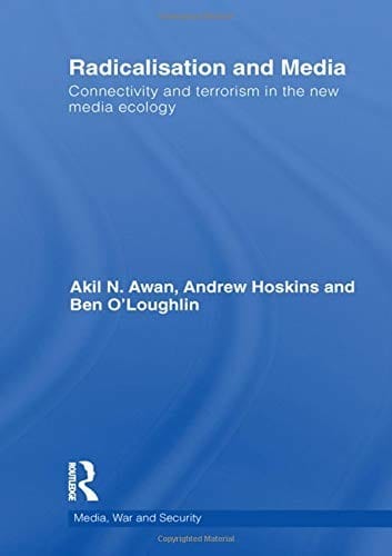 Radicalisation and Media: Connectivity and Terrorism in the New Media Ecology (Media, War and Security)
