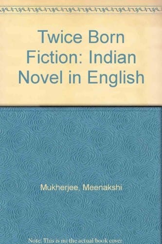 Twice Born Fiction: Indian Novel in English