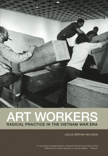 Art Workers: Radical Practice in the Vietnam War Era