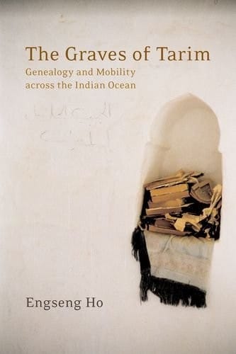 The Graves of Tarim: Genealogy and Mobility across the Indian Ocean (California World History Library Book 3)