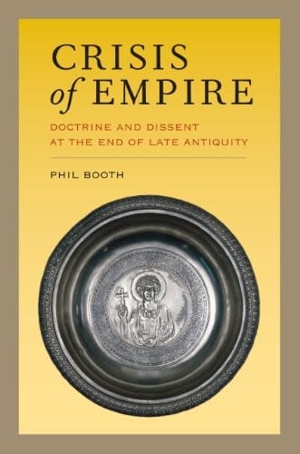 Crisis of Empire: Doctrine and Dissent at the End of Late Antiquity (Transformation of the Classical Heritage Book 52)