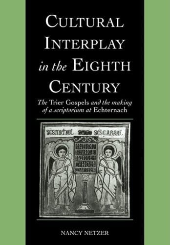 Cultural Interplay in the Eighth Century: The Trier Gospels and the Makings of a Scriptorium at Echternach (Cambridge Studies in Palaeography and Codicology)