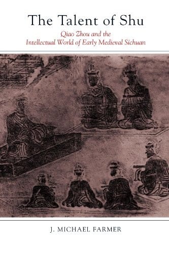 The Talent of Shu: Qiao Zhou and the Intellectual World of Early Medieval Sichuan (SUNY series in Chinese Philosophy and Culture)