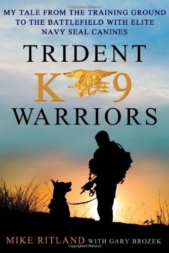 Trident K9 Warriors: My Tale from the Training Ground to the Battlefield with Elite Navy SEAL Canines